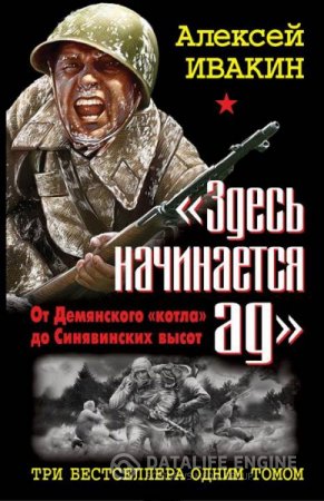 Алексей Ивакин. «Здесь начинается ад». От Демянского «котла» до Синявинских высот. Три бестселлера одним томом (2012) RTF,FB2,EPUB,MOBI