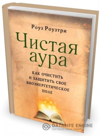 Роуз Роузтри. Чистая аура. Как очистить и защитить свое биоэнергетическое поле (2014) PDF,DOC