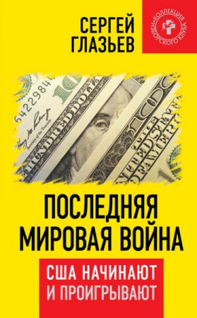 Сергей Глазьев. Последняя мировая война. США начинают и проигрывают (2016) RTF,FB2