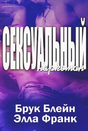 Брук Блейн, Элла Франк. Сексуальный наркоман (2016) RTF,FB2,EPUB,MOBI,DOCX