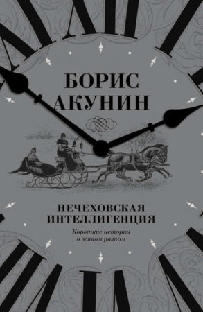 Борис Акунин. Нечеховская интеллигенция. Короткие истории о всяком разном (2016) FB2