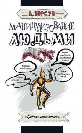 Александр Корсун. Манипулирование людьми. Тренинг интеллекта (2016) FB2,EPUB,MOBI,DOCX