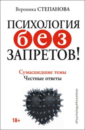 Вероника Степанова. Психология без запретов! Сумасшедшие темы. Честные ответы (2017) RTF,FB2