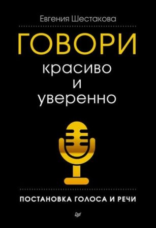 Евгения Шестакова. Говори красиво и уверенно. Постановка голоса и речи (2016) RTF,FB2,EPUB,MOBI,DOCX