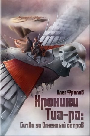 Олег Фролов. Хроники Тиа-ра: битва за Огненный остров (2017) RTF,FB2,EPUB,MOBI,DOCX 