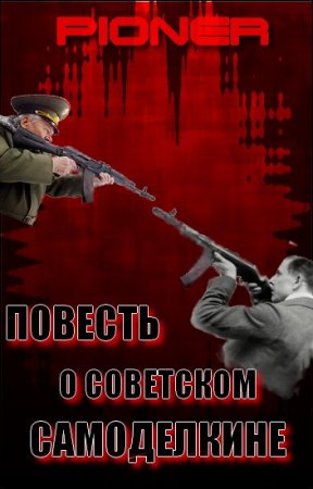 Повесть о советском самоделкине. Серия заметок о фальшивом советском оружейнике Калашникове (2011) RTF,FB2,EPUB,MOBI