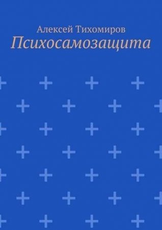 Алексей Тихомиров. Психосамозащита (2016) PDF,FB2,RTF