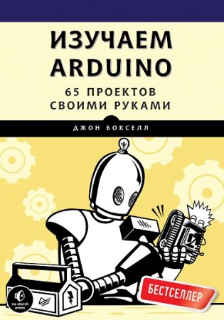 Джон Бокселл. Изучаем Arduino. 65 проектов своими руками (2017) PDF