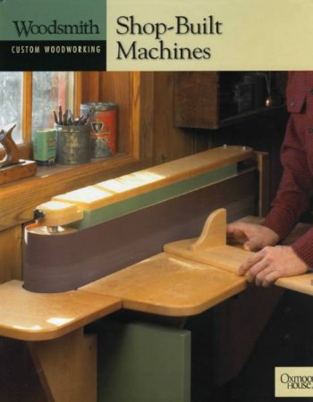 Douglas L. Hicks. Woodsmith Custom Woodworking. Shop-Built Machines (2003) PDF