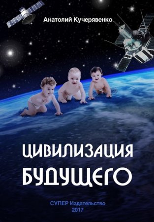 Анатолий Кучерявенко. Цивилизация будущего (2017) RTF,FB2,EPUB,MOBI,DOCX