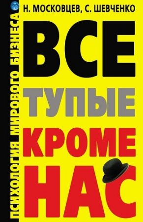 Все тупые, кроме нас! Психология мирового бизнеса (2010) FB2,EPUB,MOBI,DOCX