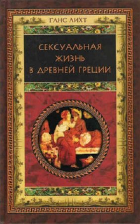 Ганс Лихт. Сексуальная жизнь в Древней Греции. в 2-х переводах (1995, 2003) DjVu,RTF,FB2,EPUB,MOBI,DOCX