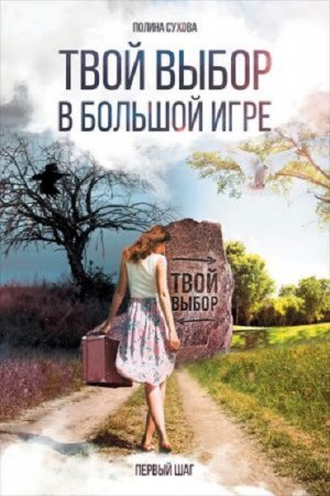 Полина Сухова. Твой выбор в большой игре: Первый шаг (2016) RTF,FB2,EPUB,MOBI,DOCX