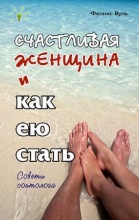 Феликс Вуль. Счастливая женщина и как ею стать (2007) RTF,FB2,EPUB,MOBI,DOCX