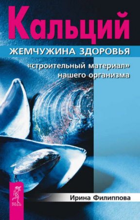 Ирина Филиппова. Кальций – жемчужина здоровья. «Строительный материал» нашего организма (2017) RTF,FB2,EPUB,MOBI,DOCX 