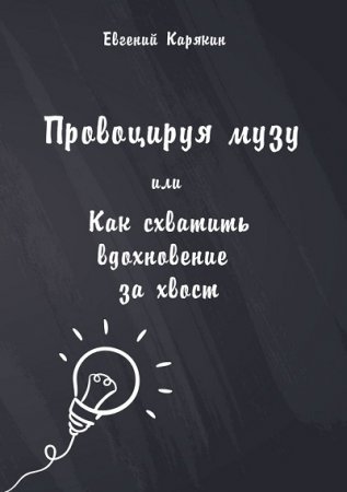 Евгений Карякин. Провоцируя музу, или Как схватить вдохновение за хвост (2017) RTF,FB2,EPUB,MOBI,DOCX 