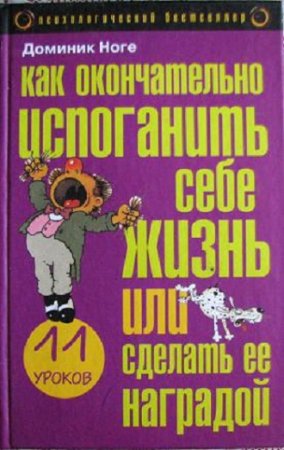 Доминик Ногез. Как окончательно испоганить себе жизнь или сделать ее наградой: Одиннадцать уроков  (2004) RTF,FB2,EPUB,MOBI