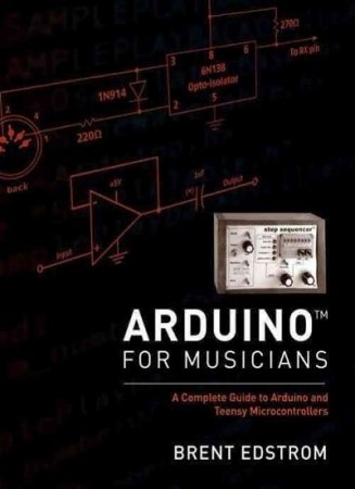 Arduino for Musicians. A Complete Guide to Arduino and Teensy Microcontrollers (2016) PDF