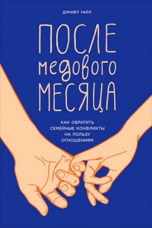 После медового месяца. Как обратить семейные конфликты на пользу отношениям (2017) 