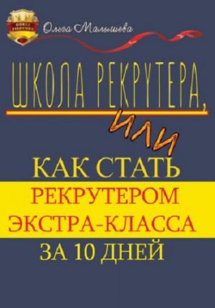 Ольга Малышева. Школа рекрутера, или Как стать рекрутером экстра-класса за 10 дней (2017)