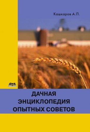 А. П. Кашкаров. Дачная энциклопедия опытных советов