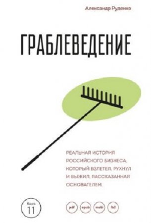 Александр Руденко. Граблеведение. Реальная история российского бизнеса, который взлетел, рухнул и выжил, рассказанная основателем (2017)