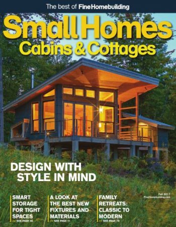 The Best of Fine Homebuilding. Small Homes. Cabins & Cottages (Осень 2017) 