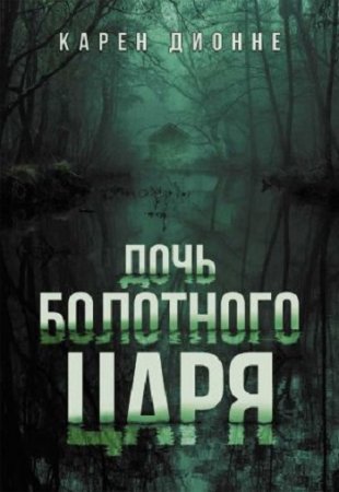 Карен Дионне. Дочь болотного царя (2017)