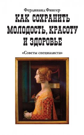 Как сохранить молодость, красоту и здоровье. Советы специалиста