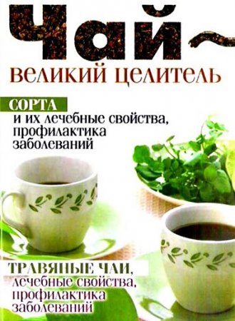 Чай – великий целитель. Сорта и их лечебные свойства, профилактика заболеваний