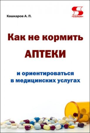 Андрей Кашкаров. Как не кормить аптеки и ориентироваться в медицинских услугах