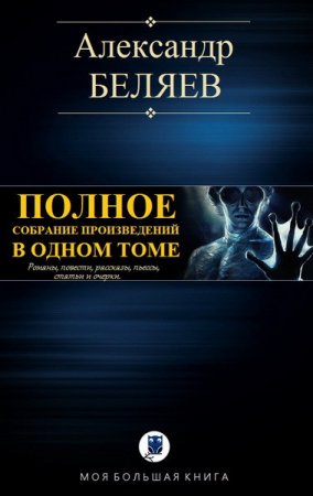 Александр Беляев. Полное собрание в одном томе