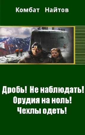 Комбат Найтов. Дробь! Не наблюдать! Орудия на ноль! Чехлы одеть!