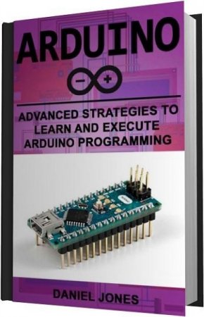 Дэниел Джонс. Arduino: передовые технологии изучения и выполнения программирования Arduino