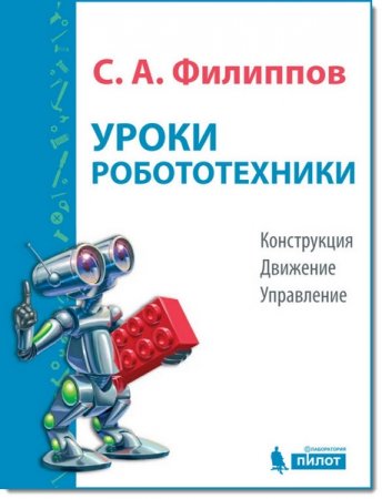 С. А. Филиппов. Уроки робототехники. Конструкция. Движение. Управление