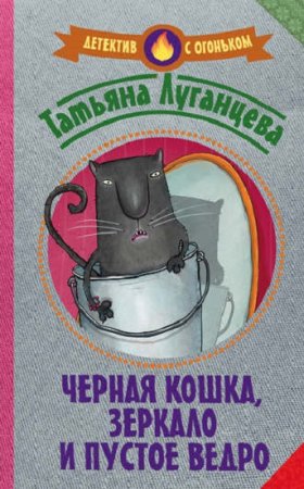 Татьяна Луганцева. Черная кошка, зеркало и пустое ведро. Сборник