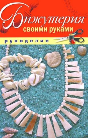 Рукоделие. Бижутерия и украшения своими руками