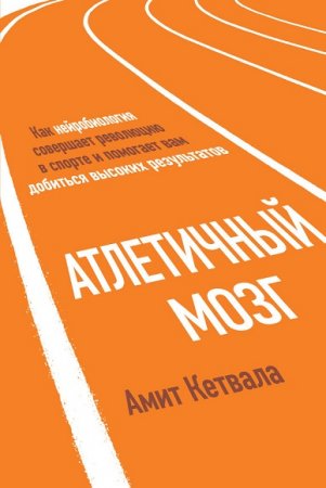 Атлетичный мозг. Как нейробиология совершает революцию в спорте и помогает вам добиться высоких результатов