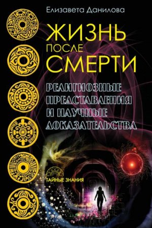 Елизавета Данилова. Жизнь после смерти. Религиозные представления и научные доказательства