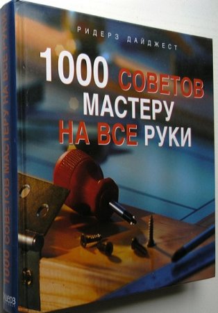 1000 советов мастеру на все руки. Толковые идеи, профессиональные секреты