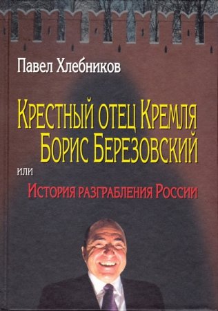 Крёстный отец Кремля Борис Березовский, или история разграбления России