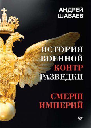 Андрей Шаваев. История военной контрразведки. СМЕРШ Империй