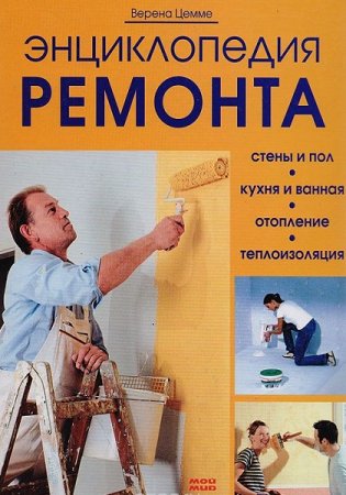 Энциклопедия ремонта. Стены и пол. Кухня и ванная. Отопление. Теплоизоляция