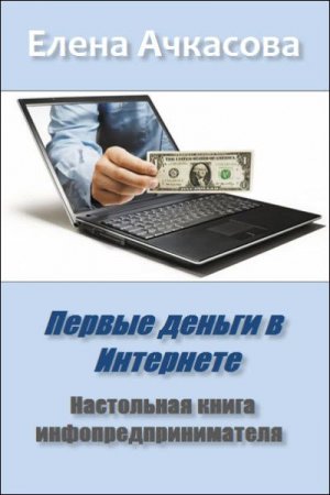 Первые деньги в Интернете. Настольная книга инфопредпринимателя