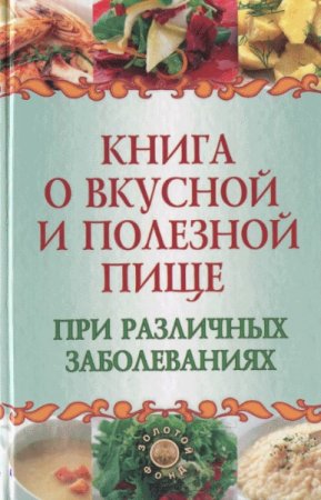 Книга о вкусной и полезной пище при различных заболеваниях