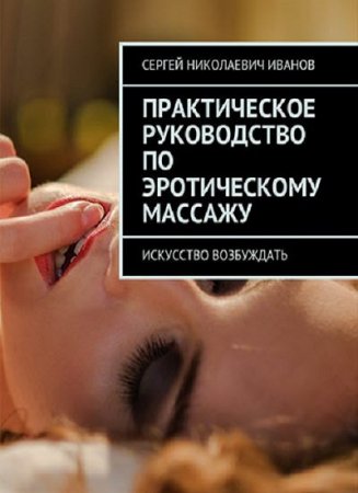 Практическое руководство по эротическому массажу. Искусство возбуждать (2018)