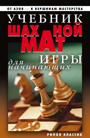 Учебник шахматной игры для начинающих. От азов - к вершинам мастерства