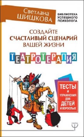 Театротерапия. Создайте счастливый сценарий вашей жизни. Тесты и упражнения для детей и взрослых