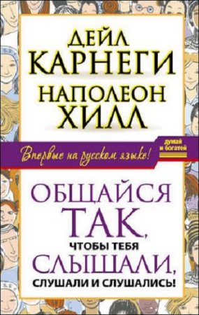 Думай и богатей! Общайся так, чтобы тебя слышали, слушали и слушались!