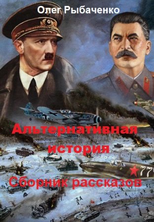 Олег Рыбаченко. Альтернативная история. Сборник рассказов (2018)